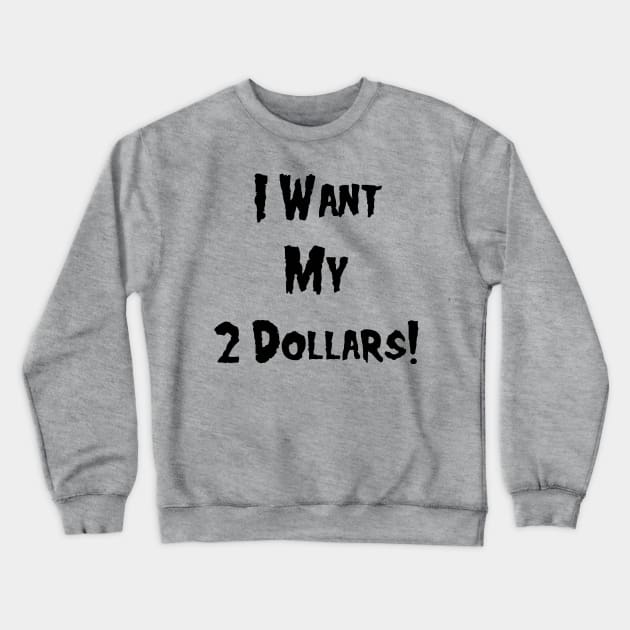 I Want My 2 Dollars! Crewneck Sweatshirt by BadAsh Designs